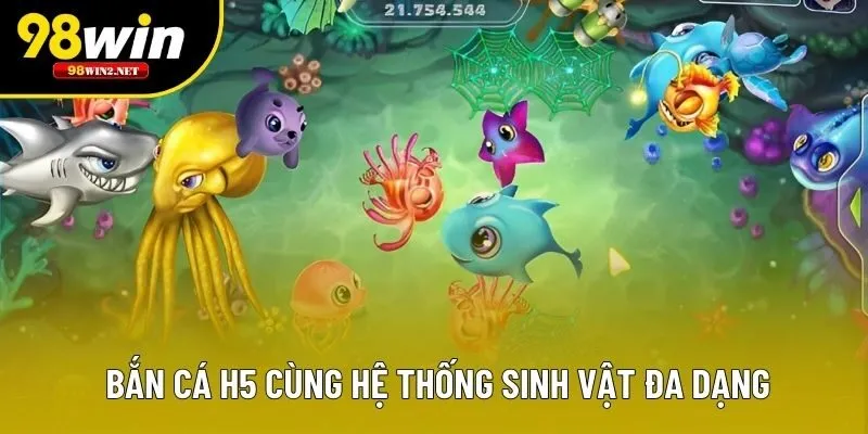 Bắn cá H5 cùng hệ thống sinh vật đa dạng