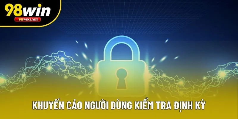Khuyến cáo người dùng kiểm tra định kỳ