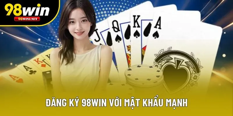 Đăng ký 98win với mật khẩu mạnh