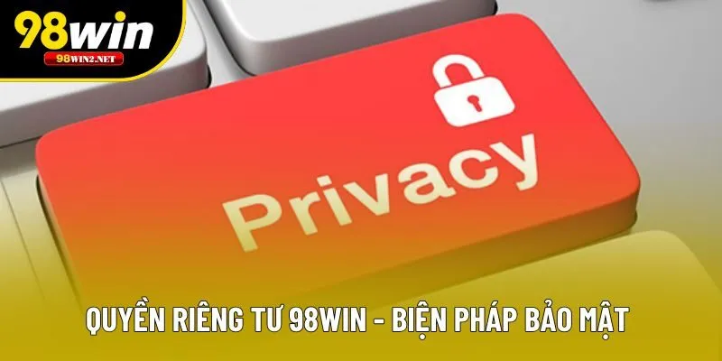 Quyền riêng tư 98win - biện pháp bảo mật